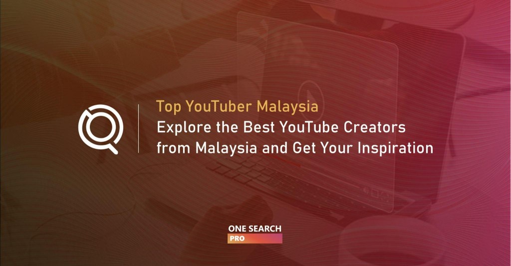 Top YouTuber Malaysia -  Top Picks You Should Follow Now